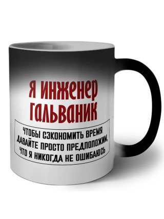 я инженер гальваник чтобы сэкономить время давайте просто предположим, что я никогда не ошибаюсь