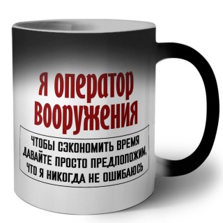 я оператор вооружения чтобы сэкономить время давайте просто предположим, что я никогда не ошибаюсь