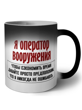 я оператор вооружения чтобы сэкономить время давайте просто предположим, что я никогда не ошибаюсь