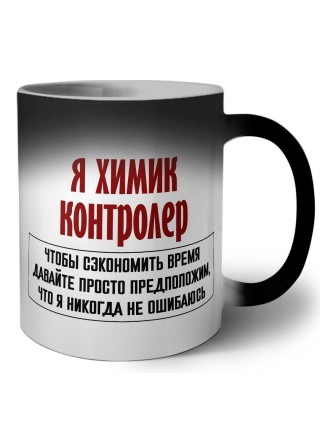 я химик контролер чтобы сэкономить время давайте просто предположим, что я никогда не ошибаюсь