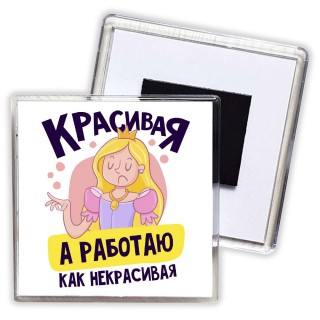 красивая,а работаю как некрасивая