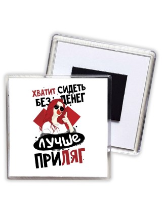хватит сидеть без денег, лучше приляг