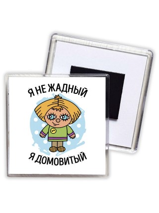 я не жадный, я домовитый