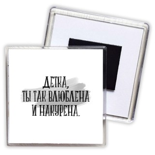 детка,ты так влюблена и накурена