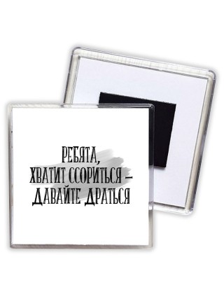 ребята, хватит ссориться - давайте драться