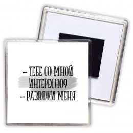 тебе со мной интересно