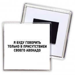 я буду говорить только в присутствии своего авокадо