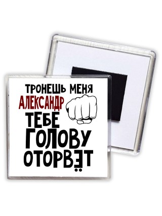Тронешь меня Александр тебе голову оторвёт
