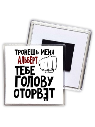 Тронешь меня Альберт тебе голову оторвёт