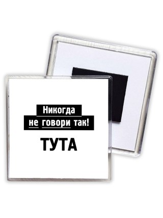 никогда не говори так - тута