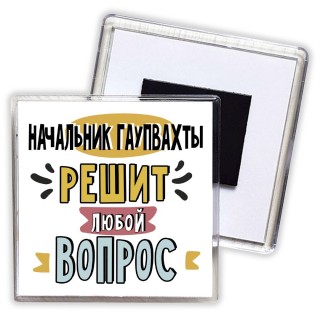 начальник гаупвахты решит любой вопрос