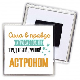 Сила в правде а правда в том, что перед тобой лучший астроном