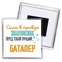 Сила в правде а правда в том, что перед тобой лучший баталер