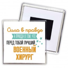 Сила в правде а правда в том, что перед тобой лучший военный хирург