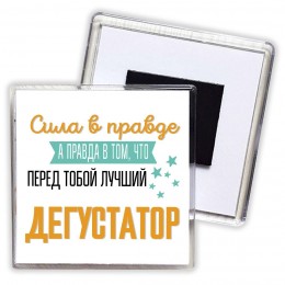 Сила в правде а правда в том, что перед тобой лучший дегустатор