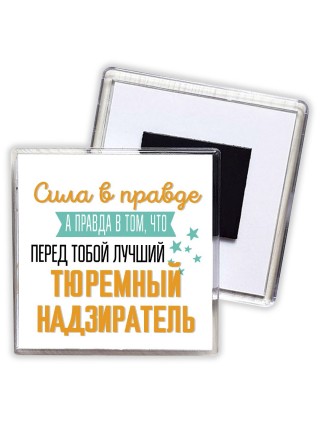 Сила в правде а правда в том, что перед тобой лучший тюремный надзиратель