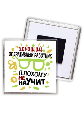 Хороший ОПЕРАТИВНЫй РАБОТНИК плохому не научит