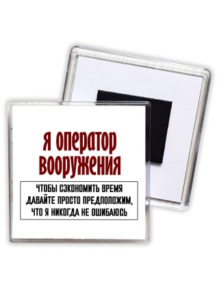 я оператор вооружения чтобы сэкономить время давайте просто предположим, что я никогда не ошибаюсь