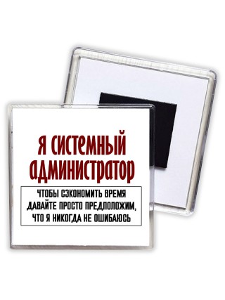 я системный администратор чтобы сэкономить время давайте просто предположим, что я никогда не ошибаюсь