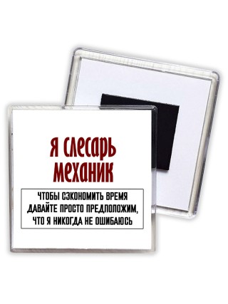 я слесарь-механик чтобы сэкономить время давайте просто предположим, что я никогда не ошибаюсь