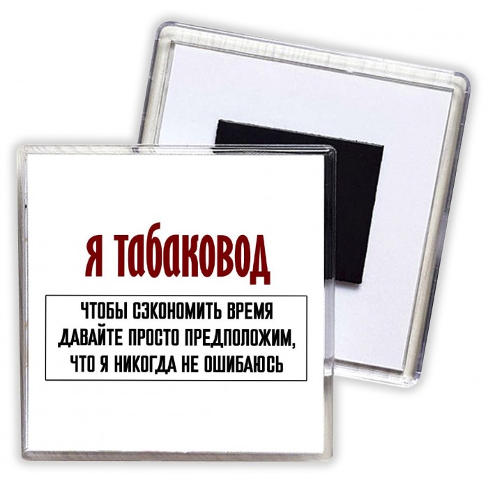 я табаковод чтобы сэкономить время давайте просто предположим, что я никогда не ошибаюсь