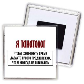 я танатолог чтобы сэкономить время давайте просто предположим, что я никогда не ошибаюсь