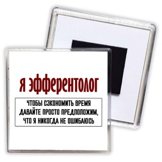 я эфферентолог чтобы сэкономить время давайте просто предположим, что я никогда не ошибаюсь