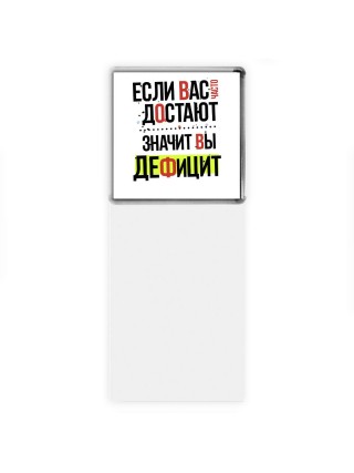 если вас часто достают, значит вы дефицит