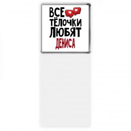 Все тёлочки любят Дениса