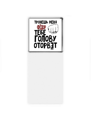 Тронешь меня Фёдор тебе голову оторвёт