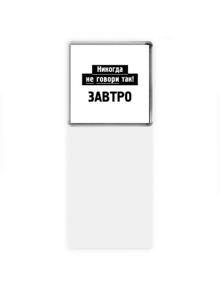 никогда не говори так - завтро