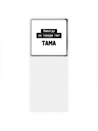 никогда не говори так - тама