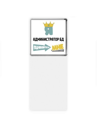 Я администратор бд подчиняйтесь мне