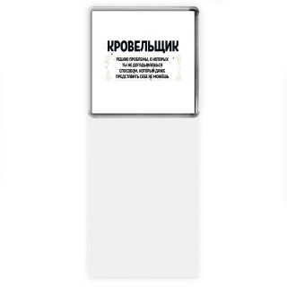 кровельщик решаю проблемы, о которых ты не догадываешься способом, который даже представить себе не можешь