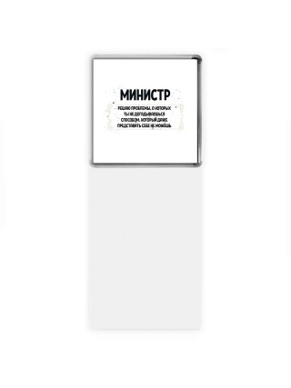 министр решаю проблемы, о которых ты не догадываешься способом, который даже представить себе не можешь