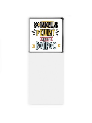 распиловщик решит любой вопрос