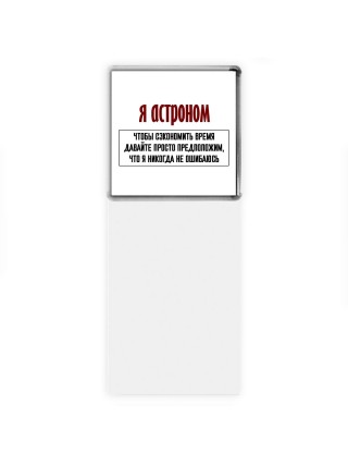 я астроном чтобы сэкономить время давайте просто предположим, что я никогда не ошибаюсь