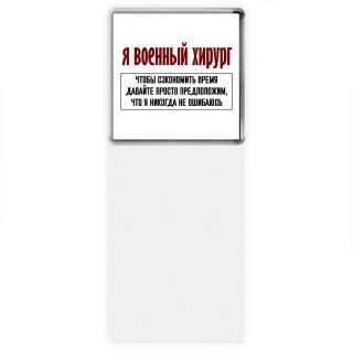 я военный хирург чтобы сэкономить время давайте просто предположим, что я никогда не ошибаюсь