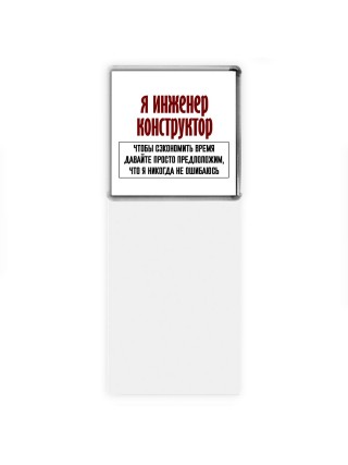 я инженер конструктор чтобы сэкономить время давайте просто предположим, что я никогда не ошибаюсь