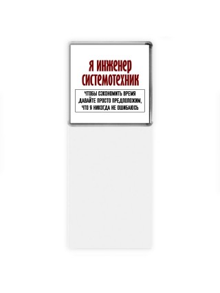я инженер системотехник чтобы сэкономить время давайте просто предположим, что я никогда не ошибаюсь