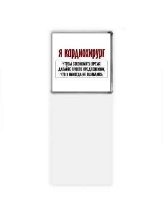 я кардиохирург чтобы сэкономить время давайте просто предположим, что я никогда не ошибаюсь