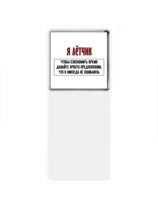 я лётчик чтобы сэкономить время давайте просто предположим, что я никогда не ошибаюсь
