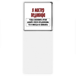 я мастер педикюра чтобы сэкономить время давайте просто предположим, что я никогда не ошибаюсь