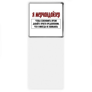 я мерчандайзер чтобы сэкономить время давайте просто предположим, что я никогда не ошибаюсь