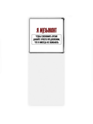 я музыкант чтобы сэкономить время давайте просто предположим, что я никогда не ошибаюсь