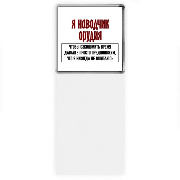 я наводчик орудия чтобы сэкономить время давайте просто предположим, что я никогда не ошибаюсь