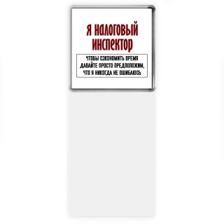 я налоговый инспектор чтобы сэкономить время давайте просто предположим, что я никогда не ошибаюсь