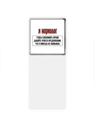 я нарколог чтобы сэкономить время давайте просто предположим, что я никогда не ошибаюсь