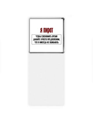 я пират чтобы сэкономить время давайте просто предположим, что я никогда не ошибаюсь