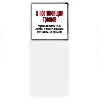 я постановщик трюков чтобы сэкономить время давайте просто предположим, что я никогда не ошибаюсь